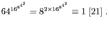 $\displaystyle 64^{16^{8^{4^2}}}=8^{2\times 16^{8^{4^2}}}\equiv 1\;[21]\;.
$