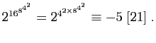 $\displaystyle 2^{16^{8^{4^2}}}=2^{4^{2\times 8^{4^2}}}\equiv -5\;[21]\;.
$