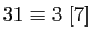 $ 31\equiv 3\;[7]$