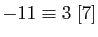 $ -11\equiv 3\;[7]$