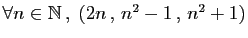 $ \forall n\in \mathbb{N} ,\;(2n , n^2-1 , n^2+1)$