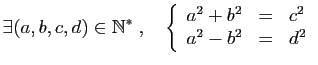 $\displaystyle \exists (a,b,c,d)\in \mathbb{N}^*\;,\quad \left\{\begin{array}{ccl} a^2+b^2&=&c^2 a^2-b^2&=&d^2 \end{array}\right.$