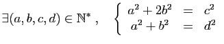 $\displaystyle \exists (a,b,c,d)\in \mathbb{N}^*\;,\quad \left\{\begin{array}{ccl} a^2+2b^2&=&c^2 a^2+b^2&=&d^2 \end{array}\right.$