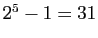 $ 2^5-1=31$