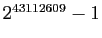 $ 2^{43112609}-1$