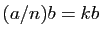 $ (a/n)b=kb$