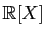 $ \mathbb{R}[X]$
