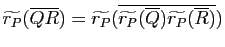 $ \widetilde{r_P}(\overline Q\overline R)=\widetilde{r_P}
(\overline{\widetilde{r_P}(\overline Q)\widetilde{r_P}(\overline R)})$