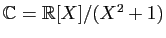 $ \mathbb{C}=\mathbb{R}[X]/(X^2+1)$