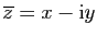 $ \overline z= x-\mathrm{i}y$