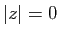 $ \vert z\vert=0$