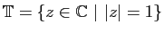 $ \mathbb{T}=\{z\in\mathbb{C}&nbsp;\vert&nbsp;\vert z\vert=1\}$