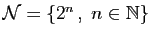 $ \mathcal{N}=\{2^n ,\;n\in\mathbb{N}\}$