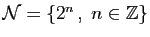 $ \mathcal{N}=\{2^n ,\;n\in\mathbb{Z}\}$
