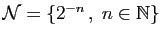$ \mathcal{N}=\{2^{-n} ,\;n\in\mathbb{N}\}$