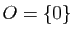$ O=\{0\}$