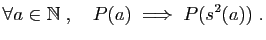 $\displaystyle \forall a\in \mathbb{N}\;,\quad P(a)\;\Longrightarrow\; P(s^2(a))\;.
$