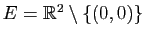 $ E=\mathbb{R}^2\setminus\{(0,0)\}$