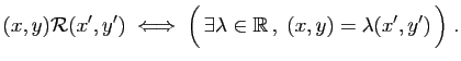 $\displaystyle (x,y)\mathcal{R}(x',y')\;\Longleftrightarrow\; \Big( \exists
\lambda\in\mathbb{R} ,\;(x,y)=\lambda(x',y') \Big)\;.
$