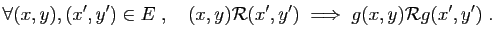 $\displaystyle \forall (x,y),(x',y')\in E\;,\quad (x,y)\mathcal{R}(x',y')
\;\Longrightarrow\;
g(x,y)\mathcal{R} g(x',y')\;.
$