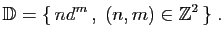 $\displaystyle \mathbb{D} = \{  nd^{m} ,\;(n,m)\in\mathbb{Z}^2 \}\;.
$