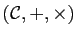$ (\mathcal{C},+,\times)$
