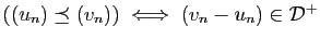 $ ((u_n)\preceq (v_n))\;\Longleftrightarrow\; (v_n-u_n)\in
\mathcal{D}^+$