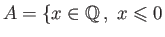 $\displaystyle A=\{x\in \mathbb{Q} ,\;x\leqslant 0$