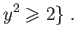 $\displaystyle y^2\geqslant 2\}\;.
$