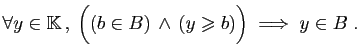 $\displaystyle \forall y\in \mathbb{K} ,\; \Big((b\in B) \wedge 
(y\geqslant b)\Big)
\;\Longrightarrow\;
y\in B\;.
$