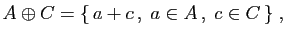 $\displaystyle A\oplus C = \{ a+c ,\;a\in A ,\;c\in C \}\;,
$