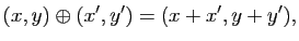 $\displaystyle (x,y)\oplus (x',y')=(x+x',y+y'),$