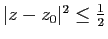 $ \vert z-z_0\vert^2\le\frac12$