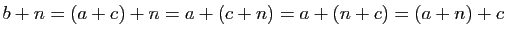 $\displaystyle b+n=(a+c)+n=a+(c+n)=a+(n+c)=(a+n)+c$