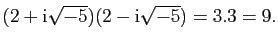 $\displaystyle (2+\mathrm{i}\sqrt{-5})(2-\mathrm{i}\sqrt{-5})=3.3=9.$