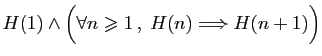 $ H(1)\wedge \Big(\forall n\geqslant 1 ,\;H(n)\Longrightarrow H(n+1)\Big)$