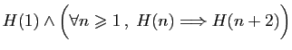$ H(1)\wedge \Big(\forall n\geqslant 1 ,\;H(n)\Longrightarrow H(n+2)\Big)$