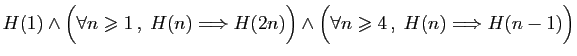 $ H(1)\wedge \Big(\forall n\geqslant 1 ,\;
H(n)\Longrightarrow H(2n)\Big)
\wedge \Big(\forall n\geqslant 4 ,\;H(n)\Longrightarrow H(n-1)\Big)$