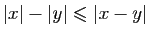 $ \vert x\vert-\vert y\vert\leqslant \vert x-y\vert$