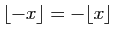 $ \lfloor -x\rfloor=-\lfloor x\rfloor$