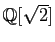 $ \mathbb{Q}[\sqrt{2}]$