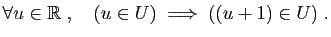 $\displaystyle \forall u\in \mathbb{R}\;,\quad (u\in U)\;\Longrightarrow\;
((u+1)\in U)\;.
$