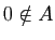 $ 0\notin A$