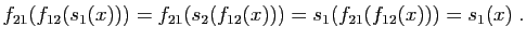 $\displaystyle f_{21}(f_{12}(s_1(x)))
=f_{21}(s_2(f_{12}(x)))
=s_1(f_{21}(f_{12}(x)))
=s_1(x)\;.
$