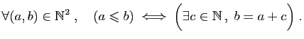 $\displaystyle \forall (a,b)\in \mathbb{N}^2\;,\quad
(a\leqslant b)\;\Longleftrightarrow\;
\Big( \exists c\in \mathbb{N} ,\;b=a+c\Big)\;.
$