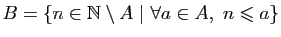 $ B=\{n\in\mathbb{N}\setminus A&nbsp;\vert&nbsp;\forall a\in A,&nbsp;
n\leqslant a\}$