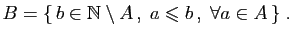 $\displaystyle B=\{ b\in \mathbb{N}\setminus A ,\; a\leqslant b ,\;\forall a\in A \}\;.
$