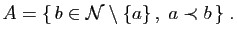 $\displaystyle A = \{ b\in\mathcal{N}\setminus\{a\} ,\;a\prec b \}\;.
$