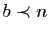 $ b\prec n$