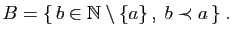 $\displaystyle B=\{ b\in \mathbb{N}\setminus \{a\} ,\; b\prec a \}\;.
$
